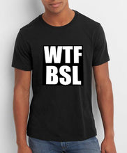 Load image into Gallery viewer, WTF BSL- Men's/Unisex or Women's T-shirt