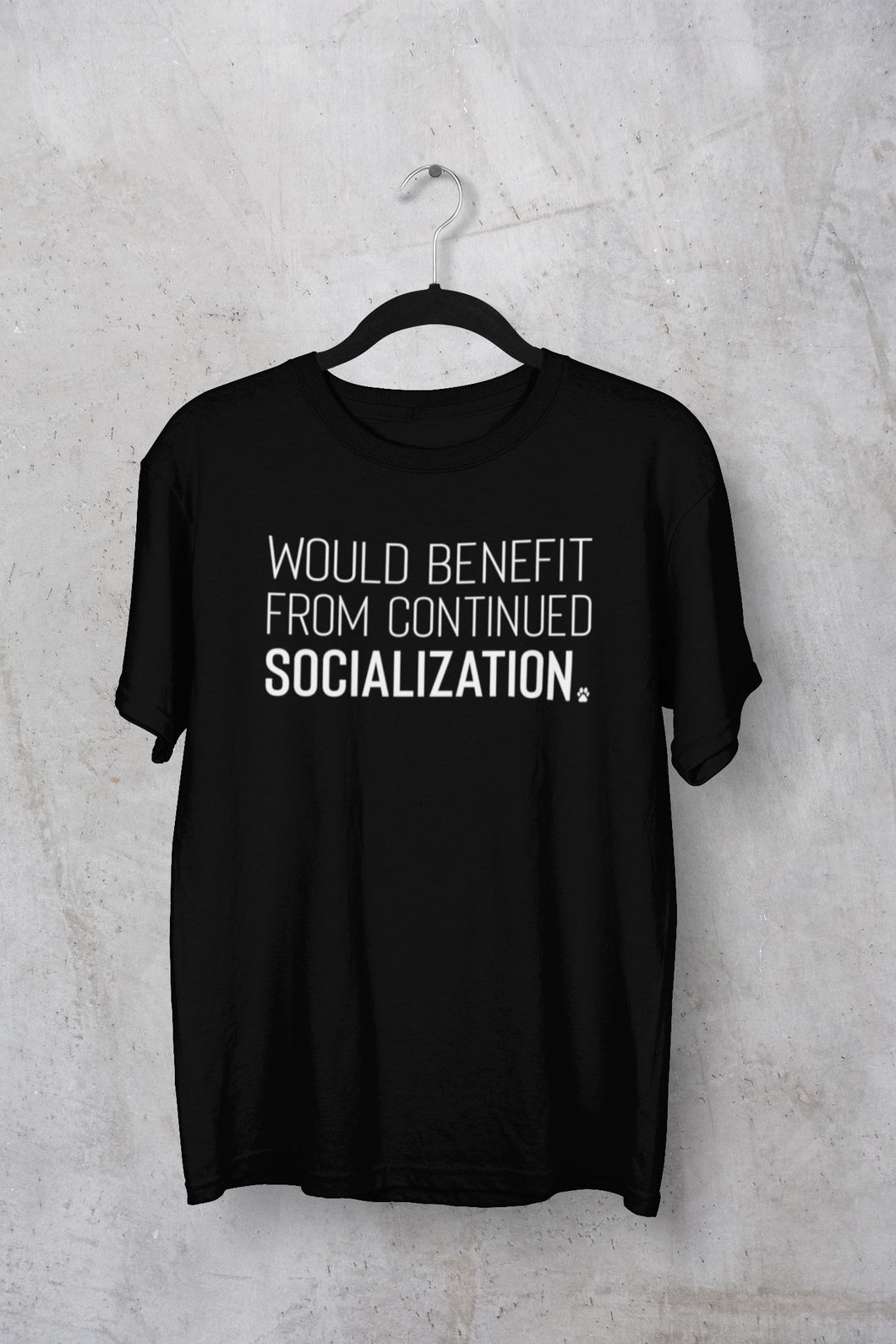 Would Benefit From Continued Socialization Men's/Unisex or Women's T-shirt